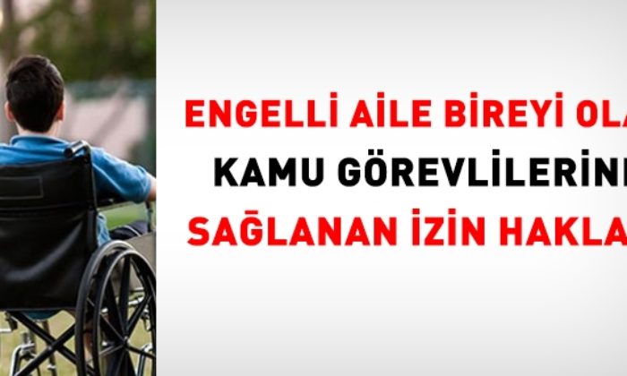 Engelli Olan Ve Engelli Yakını Bulunan Memurların İzin Hakları (Çalışma-Nöbet)