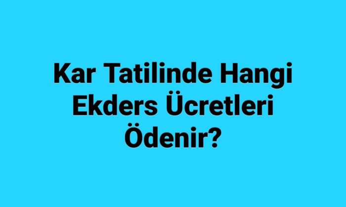 Kar Tatillerinde Hangi Ekdersler Ödenir?