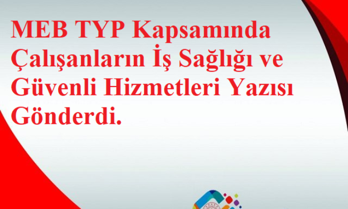 MEB TYP Kapsamında Çalışanların İş Sağlığı ve Güvenli Hizmetleri Yazısı Gönderdi.