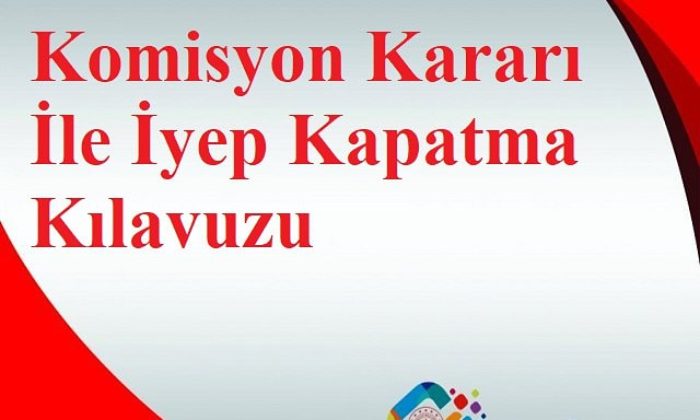 Komisyon Kararı İle İyep Kapatma Kılavuzu