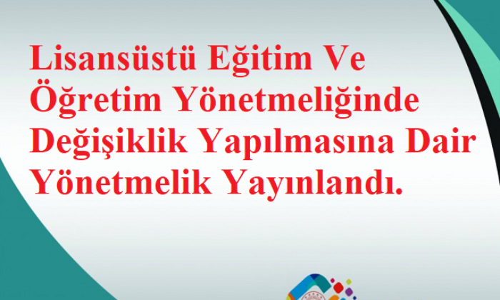 Lisansüstü Eğitim Ve Öğretim Yönetmeliğinde Değişiklik Yapılmasına Dair Yönetmelik Yayınlandı.