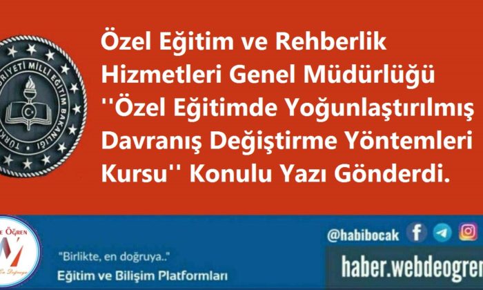 Özel Eğitim ve Rehberlik Hizmetleri Genel Müdürlüğü ”Özel Eğitimde Yoğunlaştırılmış Davranış Değiştirme Yöntemleri Kursu” Konulu Yazı Gönderdi.