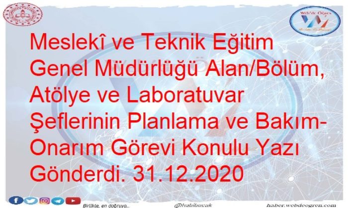 Meslekî ve Teknik Eğitim Genel Müdürlüğü Alan/Bölüm, Atölye ve Laboratuvar Şeflerinin Planlama ve Bakım-Onarım Görevi Konulu Yazı Gönderdi. 31.12.2020