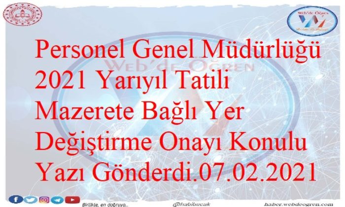 Personel Genel Müdürlüğü 2021 Yarıyıl Tatili Mazerete Bağlı Yer Değiştirme Onayı Konulu Yazı Gönderdi.07.02.2021