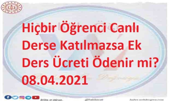 Hiçbir Öğrenci Canlı Derse Katılmazsa Ek Ders Ücreti Ödenir mi? 08.04.2021