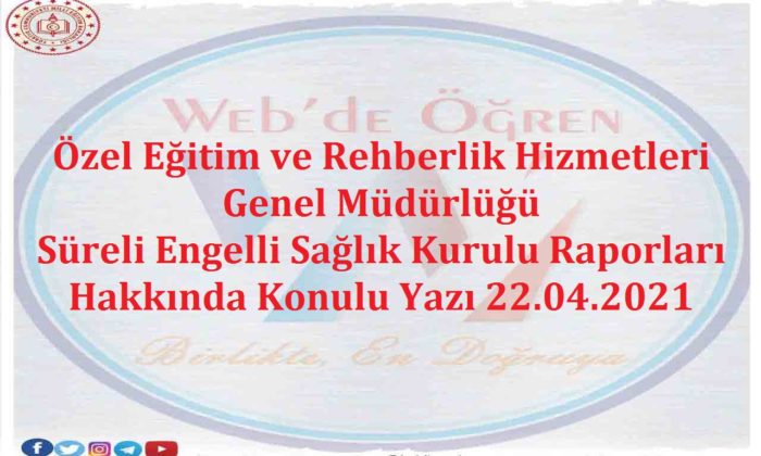 Özel Eğitim ve Rehberlik Hizmetleri Genel Müdürlüğü Süreli Engelli Sağlık Kurulu Raporları Hakkında Konulu Yazı 22.04.2021