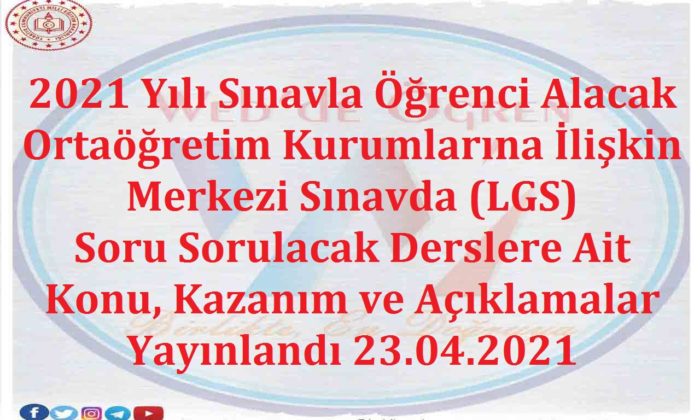 2021 Yılı Sınavla Öğrenci Alacak Ortaöğretim Kurumlarına İlişkin Merkezi Sınavda (LGS) Soru Sorulacak Derslere Ait Konu, Kazanım ve Açıklamalar Yayınlandı 23.04.2021