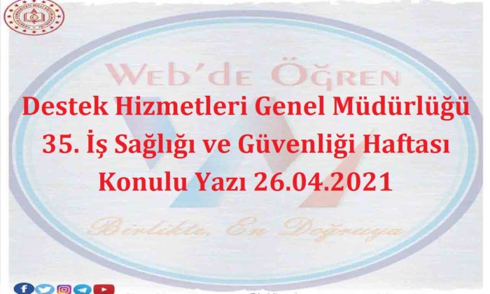 Destek Hizmetleri Genel Müdürlüğü 35. İş Sağlığı ve Güvenliği Haftası Konulu Yazı 26.04.2021