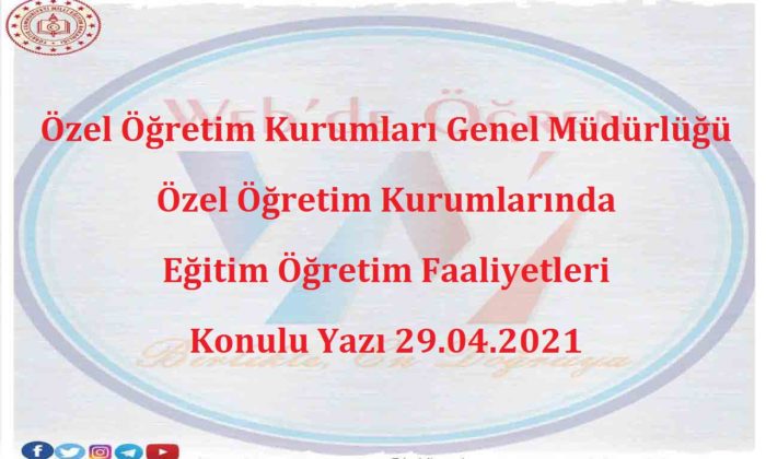 Özel Öğretim Kurumları Genel Müdürlüğü Özel Öğretim Kurumlarında Eğitim Öğretim Faaliyetleri 29.04.2021