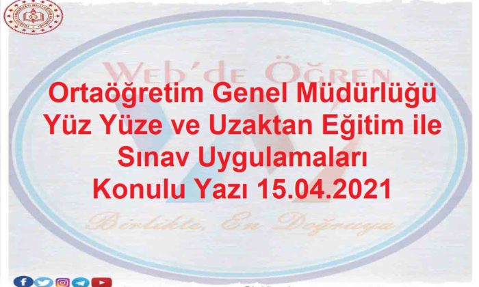 Ortaöğretim Genel Müdürlüğü Yüz Yüze ve Uzaktan Eğitim ile Sınav Uygulamaları Konulu Yazı 15.04.2021