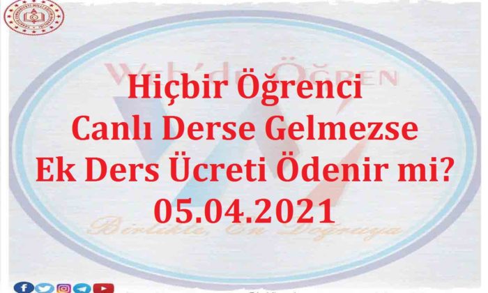 Hiçbir Öğrenci Canlı Derse Gelmezse Ek Ders Ücreti Ödenir mi? 05.04.2021
