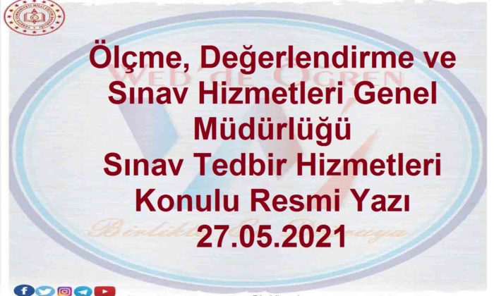 Ölçme, Değerlendirme ve Sınav Hizmetleri Genel Müdürlüğü Sınav Tedbir Hizmetleri Konulu Resmi Yazı 27.05.2021