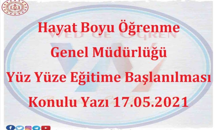 Hayat Boyu Öğrenme Genel Müdürlüğü Yüz Yüze Eğitime Başlanılması Konulu Yazı 17.05.2021