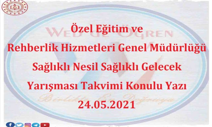 Özel Eğitim ve Rehberlik Hizmetleri Genel Müdürlüğü Sağlıklı Nesil Sağlıklı Gelecek Yarışması Takvimi Konulu Yazı 24.05.2021