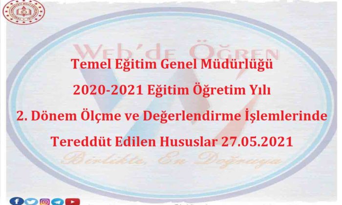 Temel Eğitim Genel Müdürlüğü 2020-2021 Eğitim Öğretim Yılı 2. Dönem Ölçme ve Değerlendirme İşlemlerinde Tereddüt Edilen Hususlar 27.05.2021