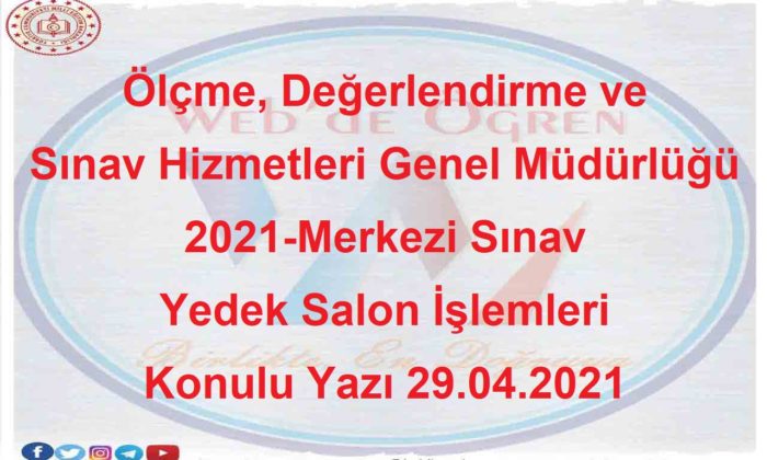 Ölçme, Değerlendirme ve Sınav Hizmetleri Genel Müdürlüğü 2021-Merkezi Sınav Yedek Salon İşlemleri Konulu Yazı 29.04.2021