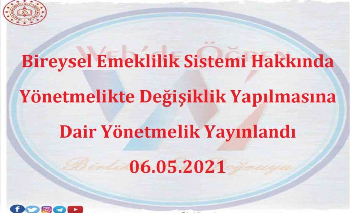 Bireysel Emeklilik Sistemi Hakkında Yönetmelikte Değişiklik Yapılmasına Dair Yönetmelik Yayınlandı 06.05.2021
