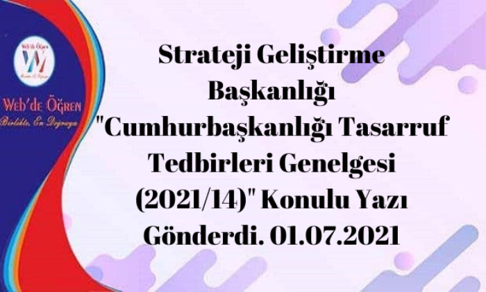 Strateji Geliştirme Başkanlığı “Cumhurbaşkanlığı Tasarruf Tedbirleri Genelgesi (2021/14)” Konulu Yazı Gönderdi. 01.07.2021