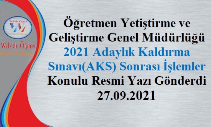 Öğretmen Yetiştirme ve Geliştirme Genel Müdürlüğü 2021 Adaylık Kaldırma Sınavı(AKS) Sonrası İşlemler Konulu Resmi Yazı Gönderdi 27.09.2021