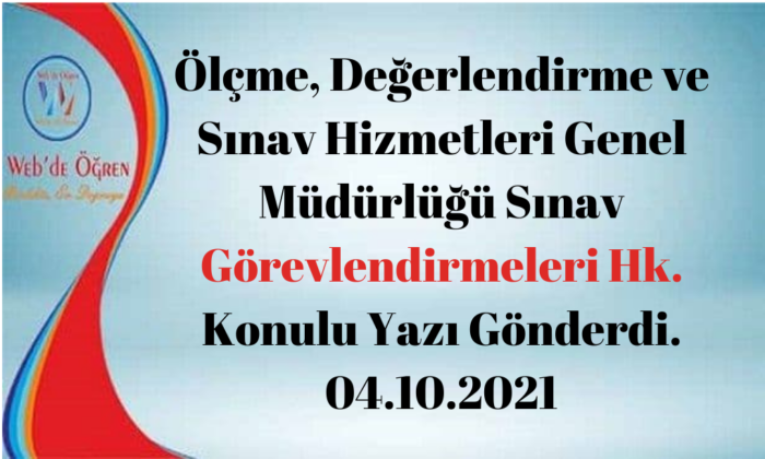 Ölçme, Değerlendirme ve Sınav Hizmetleri Genel Müdürlüğü Sınav Görevlendirmeleri Hk. Konulu Yazı Gönderdi. 04.10.2021