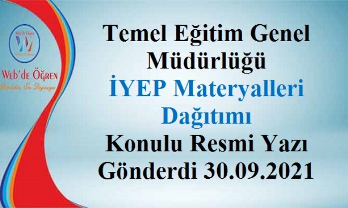 Temel Eğitim Genel Müdürlüğü İYEP Materyalleri Dağıtımı Konulu Resmi Yazı Gönderdi 30.09.2021