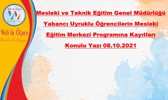 Mesleki ve Teknik Eğitim Genel Müdürlüğü Yabancı Uyruklu Öğrencilerin Mesleki Eğitim Merkezi Programına Kayıtları Konulu Yazı 08.10.2021