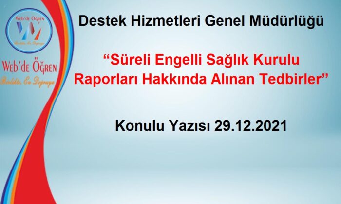 Destek Hizmetleri Genel Müdürlüğü Süreli Engelli Sağlık Kurulu Raporları Hakkında Alınan Tedbirler Konulu Yazısı 29.12.2021
