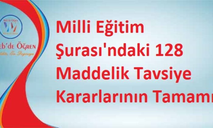 Milli Eğitim Şurası’ndaki 128 Maddelik Tavsiye Kararlarının Tamamı