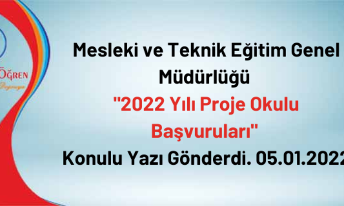 Mesleki ve Teknik Eğitim Genel Müdürlüğü “2022 Yılı Proje Okulu Başvuruları” Konulu Yazı Gönderdi. 05.01.2022