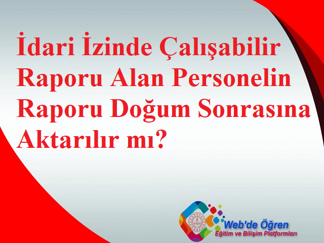 İdari İzinde Çalışabilir Raporu Alan Personelin Raporu Doğum Sonrasına Aktarılır Mı?
