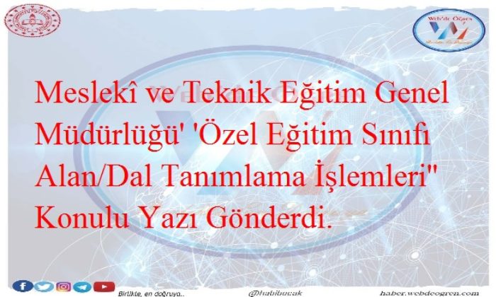 Meslekî ve Teknik Eğitim Genel Müdürlüğü’ ’Özel Eğitim Sınıfı Alan/Dal Tanımlama İşlemleri’’ Konulu Yazı Gönderdi.