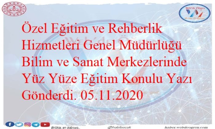Özel Eğitim ve Rehberlik Hizmetleri Genel Müdürlüğü Bilim ve Sanat Merkezlerinde Yüz Yüze Eğitim Konulu Yazı Gönderdi. 05.11.2020