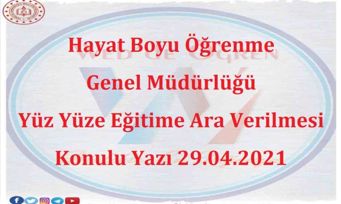 Hayat Boyu Öğrenme Genel Müdürlüğü Yüz Yüze Eğitime Ara Verilmesi Konulu Yazı 29.04.2021