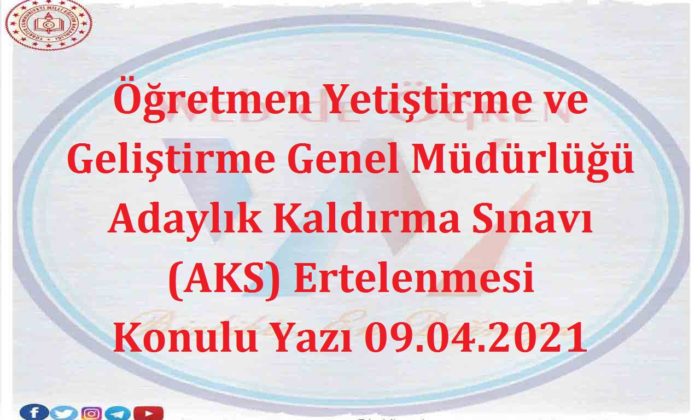 Öğretmen Yetiştirme ve Geliştirme Genel Müdürlüğü Adaylık Kaldırma Sınavı (AKS) Ertelenmesi 09.04.2021