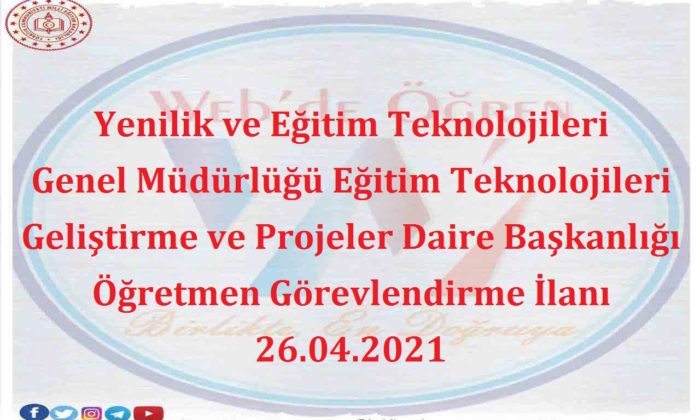 Yenilik ve Eğitim Teknolojileri Genel Müdürlüğü Eğitim Teknolojileri Geliştirme ve Projeler Daire Başkanlığı Öğretmen Görevlendirme İlanı 26.04.2021