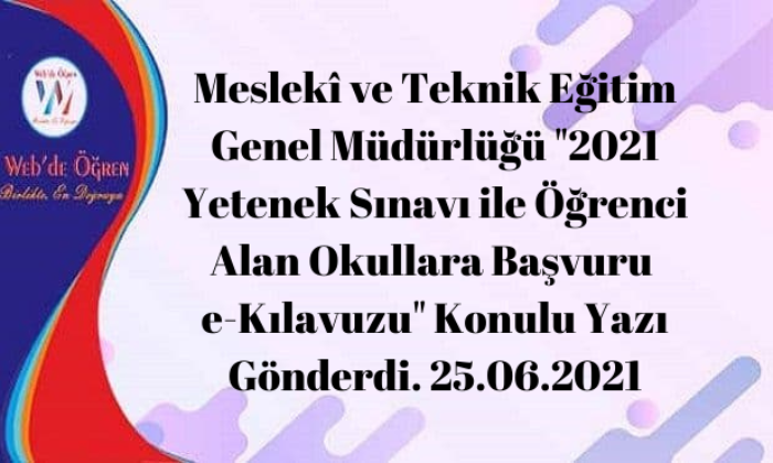 Meslekî ve Teknik Eğitim Genel Müdürlüğü “2021 Yetenek Sınavı ile Öğrenci Alan Okullara Başvuru e-Kılavuzu” Konulu Yazı Gönderdi. 25.06.2021