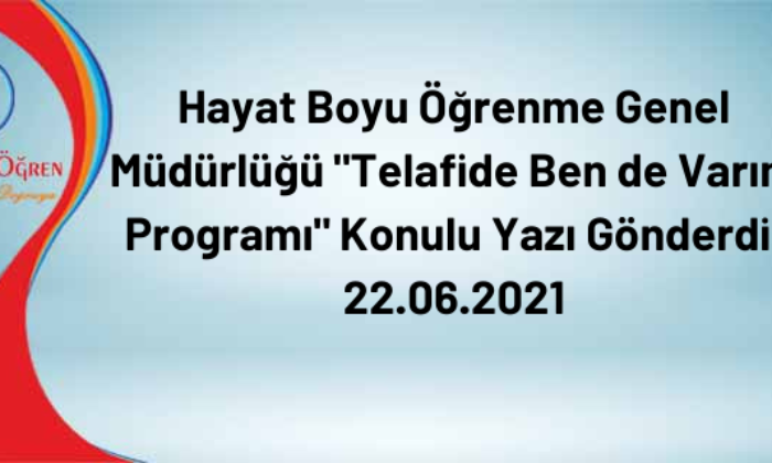 Hayat Boyu Öğrenme Genel Müdürlüğü “Telafide Ben de Varım Programı” Konulu Yazı Gönderdi. 22.06.2021