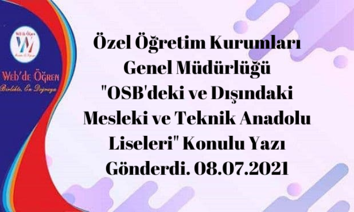 Özel Öğretim Kurumları Genel Müdürlüğü “OSB’deki ve Dışındaki Mesleki ve Teknik Anadolu Liseleri” Konulu Yazı Gönderdi. 08.07.2021