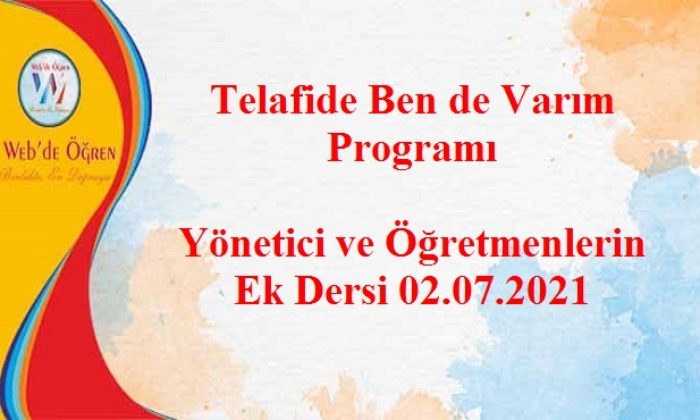 Telafide Ben de Varım Programı Yönetici ve Öğretmenlerin Ek Dersi 02.07.2021