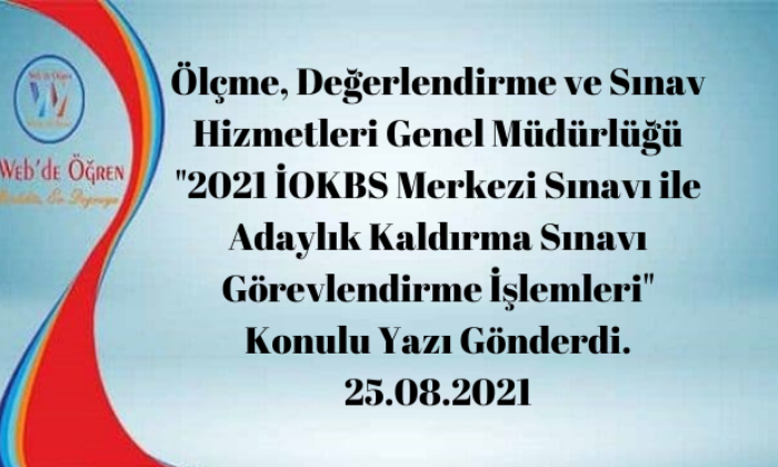 Ölçme, Değerlendirme ve Sınav Hizmetleri Genel Müdürlüğü “2021 İOKBS Merkezi Sınavı ile Adaylık Kaldırma Sınavı Görevlendirme İşlemleri” Konulu Yazı Gönderdi. 25.08.2021