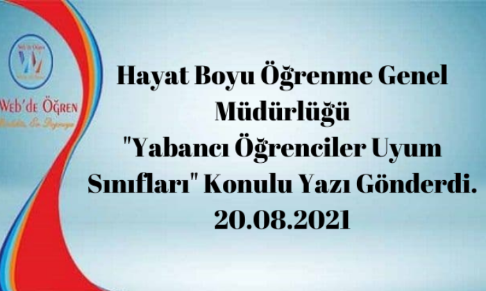 Hayat Boyu Öğrenme Genel Müdürlüğü “Yabancı Öğrenciler Uyum Sınıfları” Konulu Yazı Gönderdi. 20.08.2021