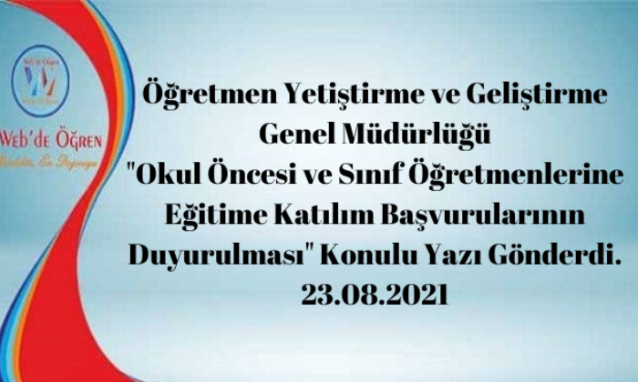 Öğretmen Yetiştirme ve Geliştirme Genel Müdürlüğü “Okul Öncesi ve Sınıf Öğretmenlerine Eğitime Katılım Başvurularının Duyurulması” Konulu Yazı Gönderdi. 23.08.2021