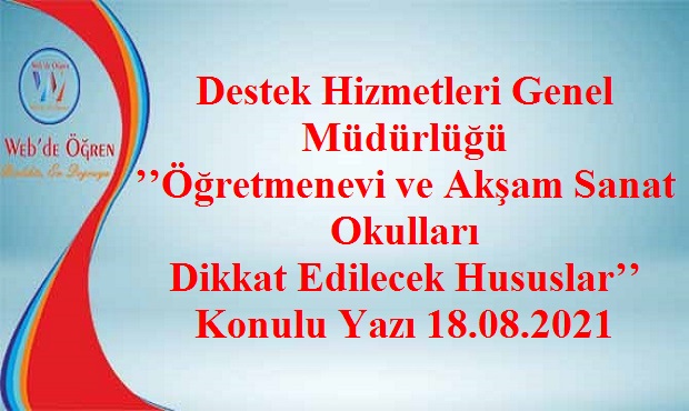 Destek Hizmetleri Genel Müdürlüğü ’’Öğretmenevi ve Akşam Sanat Okulları Dikkat Edilecek Hususlar’’ Konulu Yazı 18.08.2021