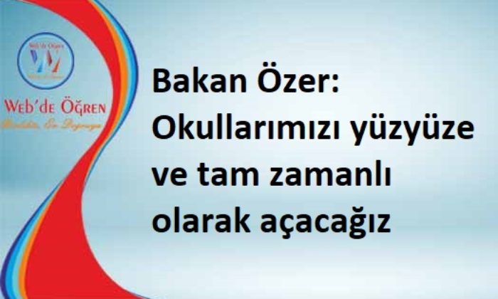 Bakan Özer: Okullarımızı yüzyüze ve tam zamanlı olarak açacağız