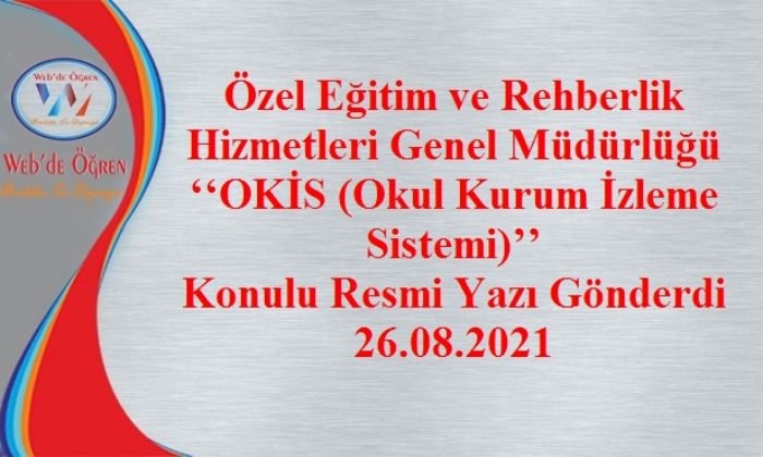 Özel Eğitim ve Rehberlik Hizmetleri Genel Müdürlüğü ‘‘OKİS (Okul Kurum İzleme Sistemi)’’ Konulu Resmi Yazı Gönderdi 26.08.2021