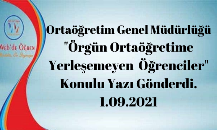 Ortaöğretim Genel Müdürlüğü “Örgün Ortaöğretime Yerleşemeyen Öğrenciler” Konulu Yazı Gönderdi. 1.09.2021
