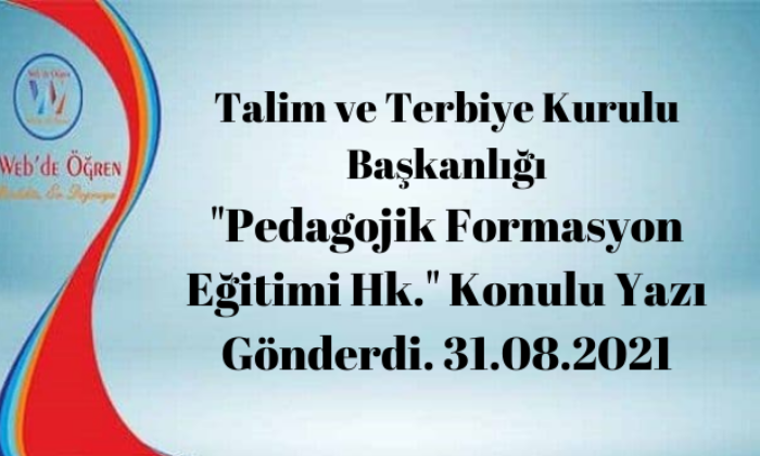 Talim ve Terbiye Kurulu Başkanlığı “Pedagojik Formasyon Eğitimi Hk.” Konulu Yazı Gönderdi. 31.08.2021