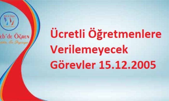 Ücretli Öğretmenlere Verilemeyecek Görevler 15.12.2005