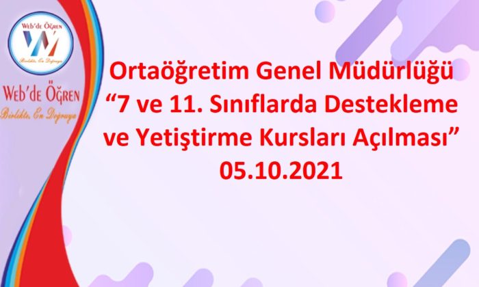 Ortaöğretim Genel Müdürlüğü “7 ve 11. Sınıflarda Destekleme ve Yetiştirme Kursları Açılması” 05.10.2021