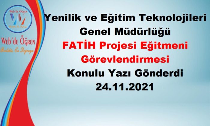 Yenilik ve Eğitim Teknolojileri Genel Müdürlüğü FATİH Projesi Eğitmeni Görevlendirmesi Konulu Yazı Gönderdi 24.11.2021